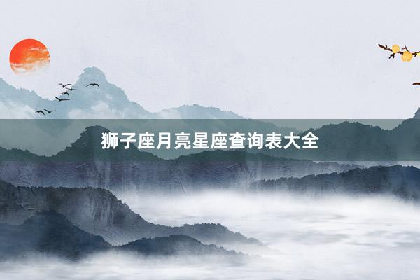 狮子座月亮星座查询表大全