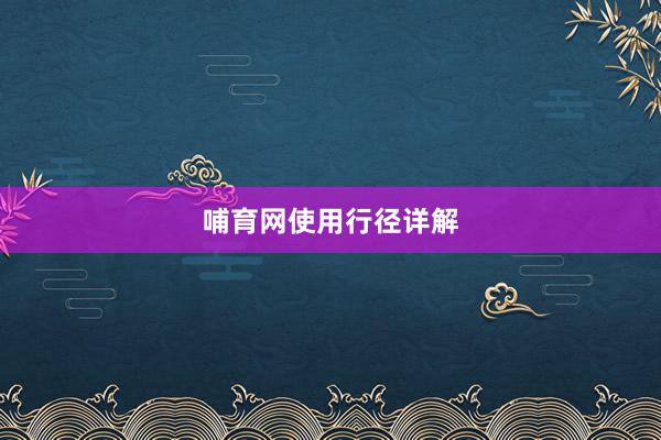 哺育网使用行径详解