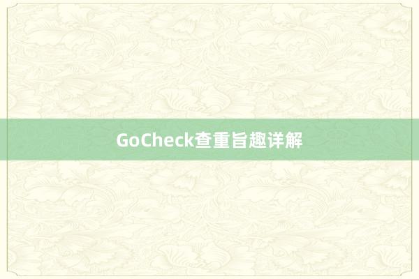 GoCheck查重旨趣详解